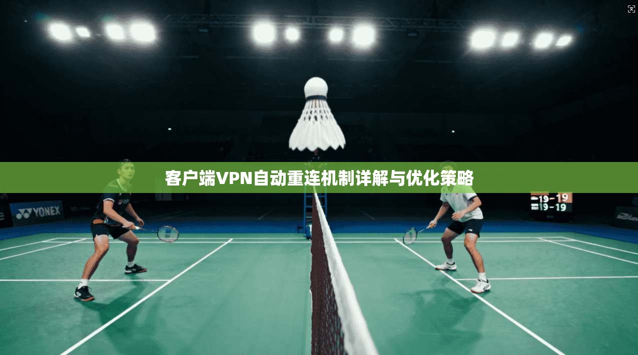 客户端VPN自动重连机制详解与优化策略 客户端VPN自动重连机制详解与优化策略