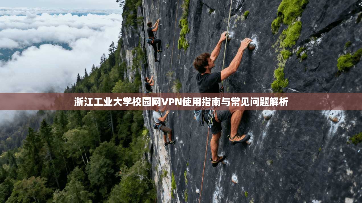 浙江工业大学校园网VPN使用指南与常见问题解析