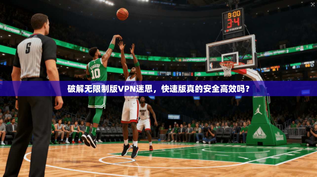 破解无限制版VPN迷思,快速版真的安全高效吗? 破解无限制版VPN迷思,快速版真的安全高效吗?
