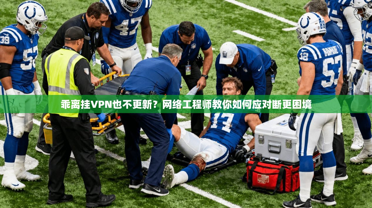乖离挂VPN也不更新？网络工程师教你如何应对断更困境