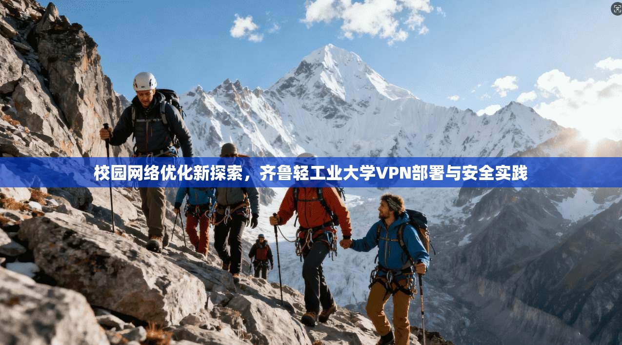 校园网络优化新探索，齐鲁轻工业大学VPN部署与安全实践