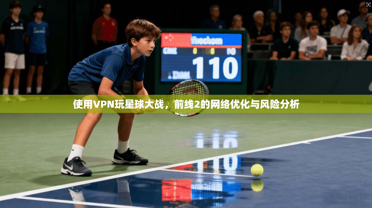 使用VPN玩星球大战，前线2的网络优化与风险分析