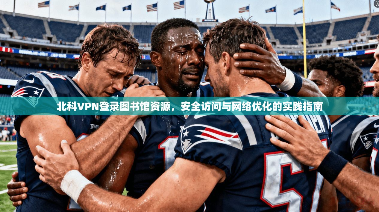 北科VPN登录图书馆资源，安全访问与网络优化的实践指南