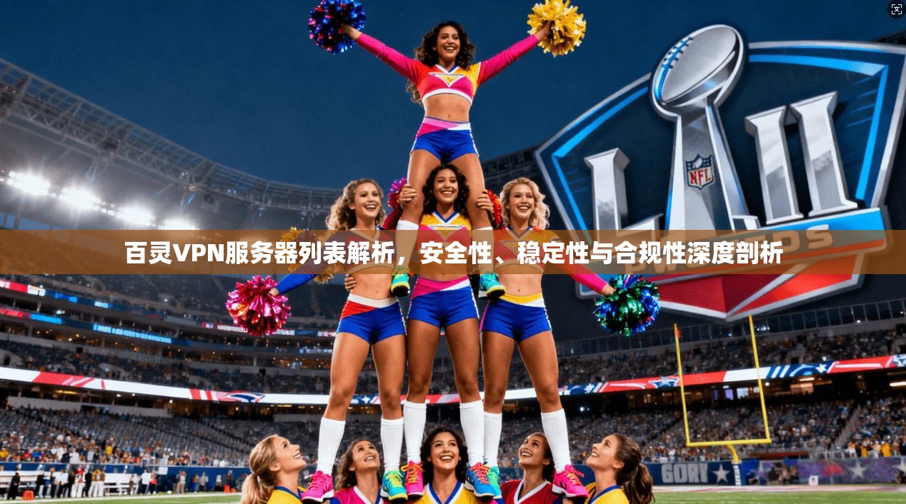 百灵VPN服务器列表解析,安全性、稳定性与合规性深度剖析 百灵VPN服务器列表解析,安全性、稳定性与合规性深度剖析