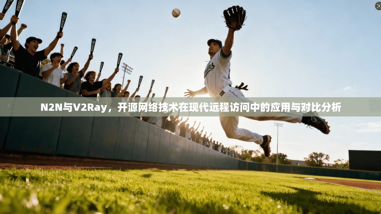 N2N与V2Ray，开源网络技术在现代远程访问中的应用与对比分析