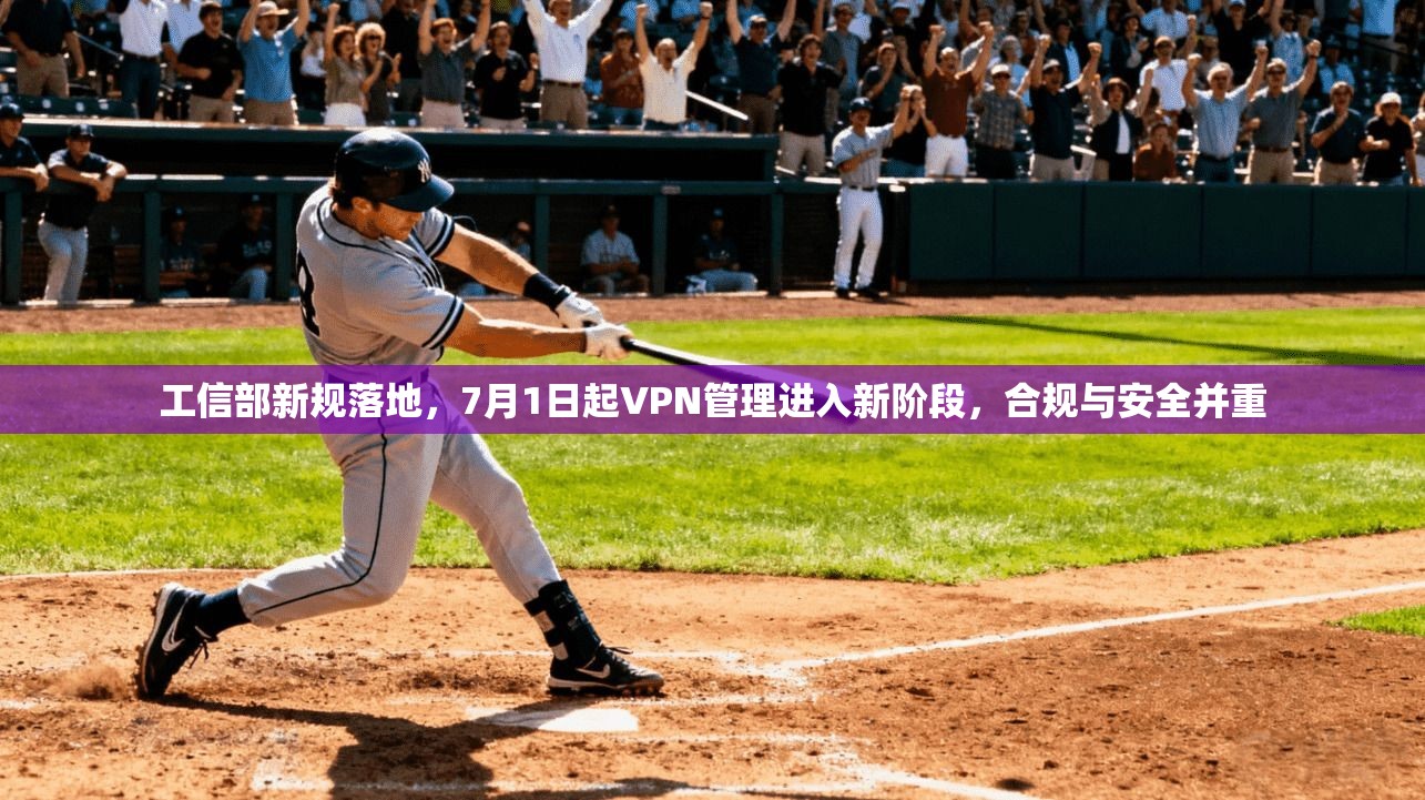 工信部新规落地，7月1日起VPN管理进入新阶段，合规与安全并重