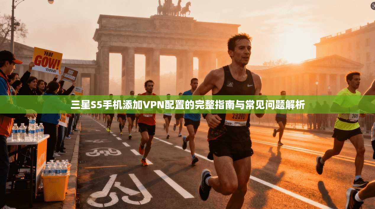 三星S5手机添加VPN配置的完整指南与常见问题解析