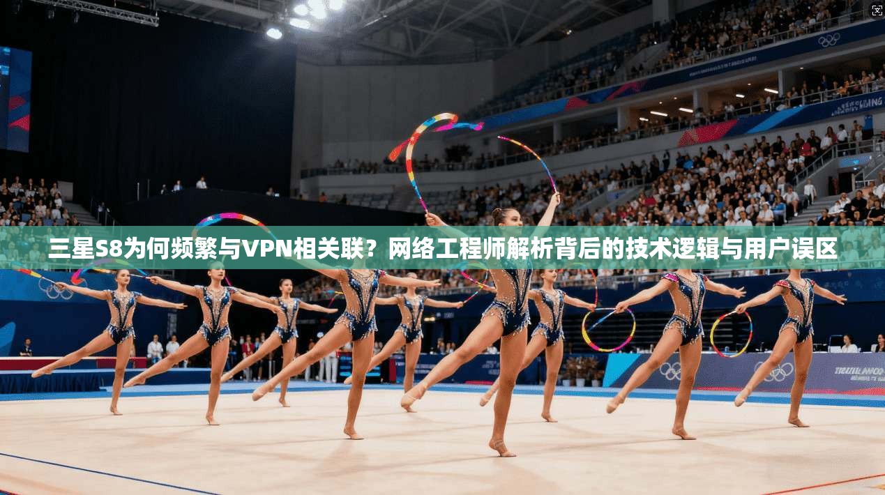 三星S8为何频繁与VPN相关联?网络工程师解析背后的技术逻辑与用户误区 三星S8为何频繁与VPN相关联?网络工程师解析背后的技术逻辑与用户误区