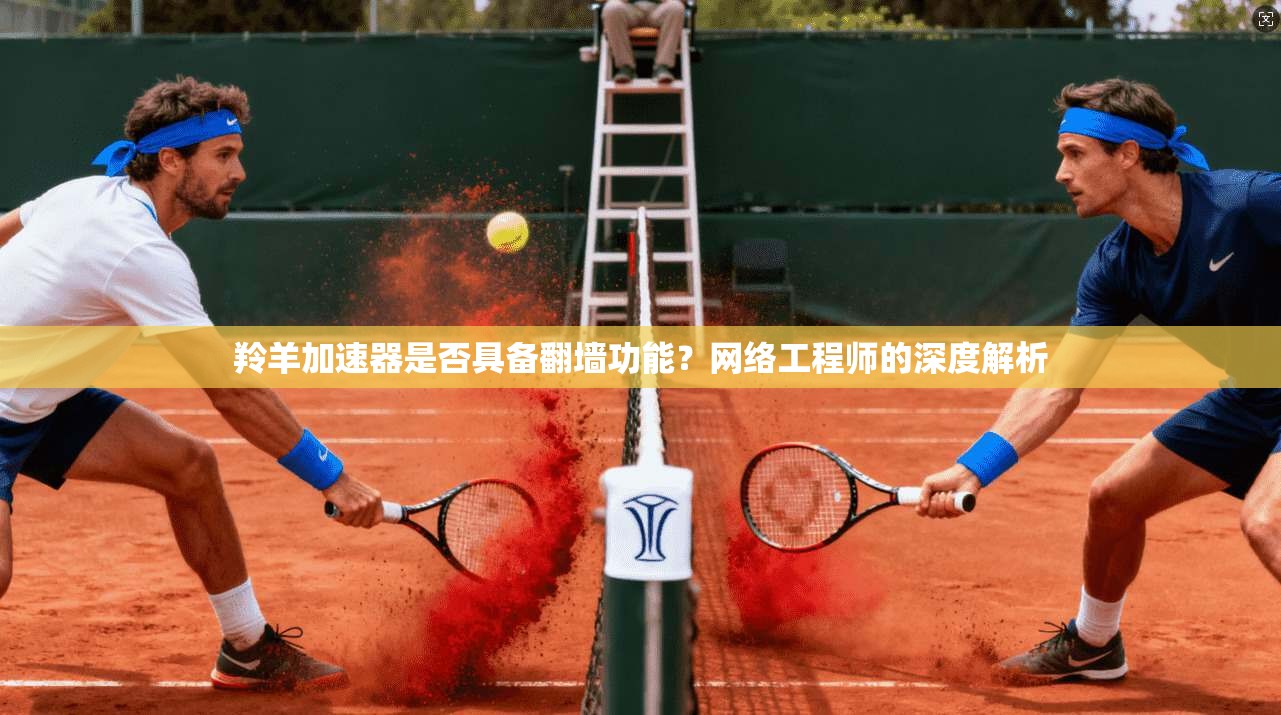 羚羊加速器是否具备翻墙功能？网络工程师的深度解析