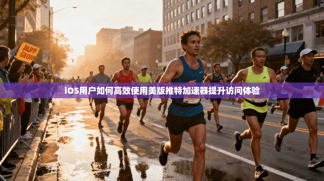 iOS用户如何高效使用美版推特加速器提升访问体验 iOS用户如何高效使用美版推特加速器提升访问体验