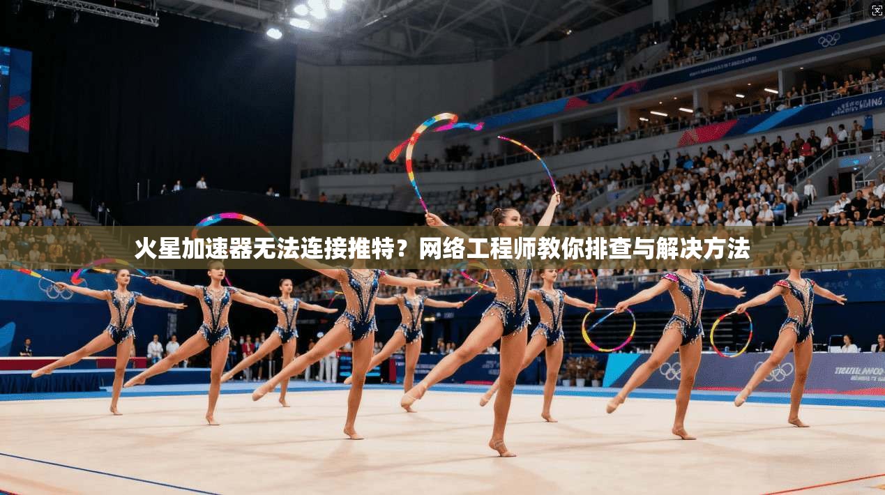 火星加速器无法连接推特？网络工程师教你排查与解决方法