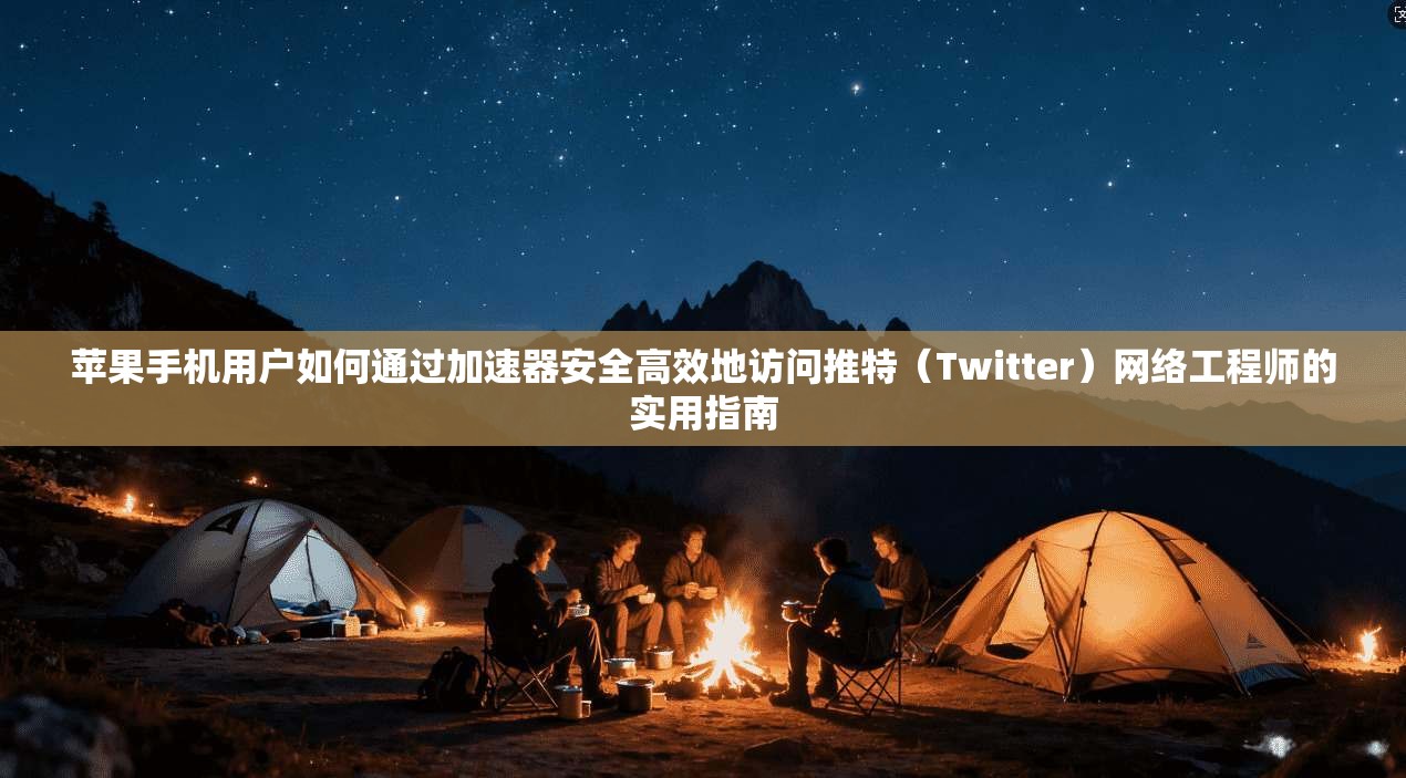 苹果手机用户如何通过加速器安全高效地访问推特(Twitter)网络工程师的实用指南 苹果手机用户如何通过加速器安全高效地访问推特(Twitter)网络工程师的实用指南
