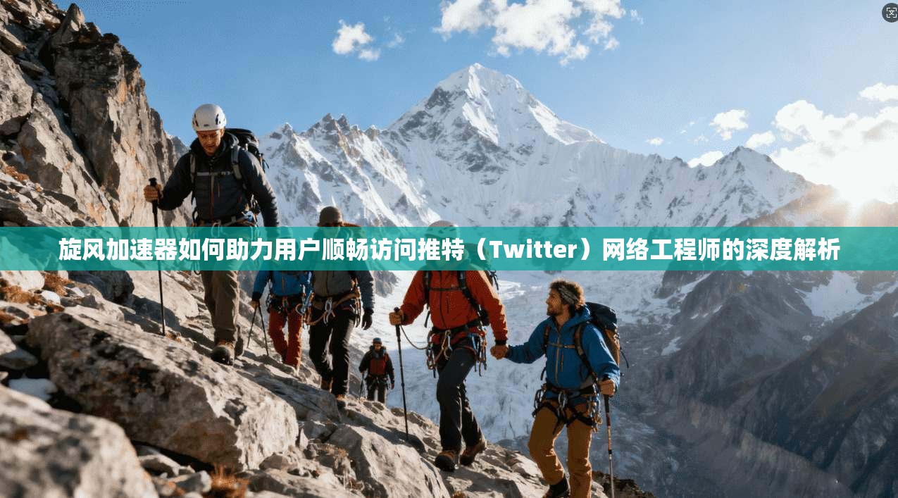 旋风加速器如何助力用户顺畅访问推特(Twitter)网络工程师的深度解析 旋风加速器如何助力用户顺畅访问推特(Twitter)网络工程师的深度解析