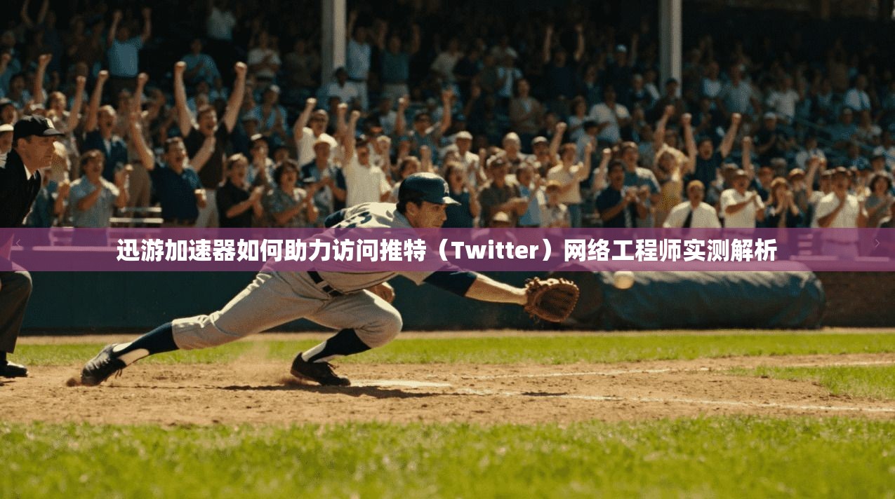 迅游加速器如何助力访问推特（Twitter）网络工程师实测解析