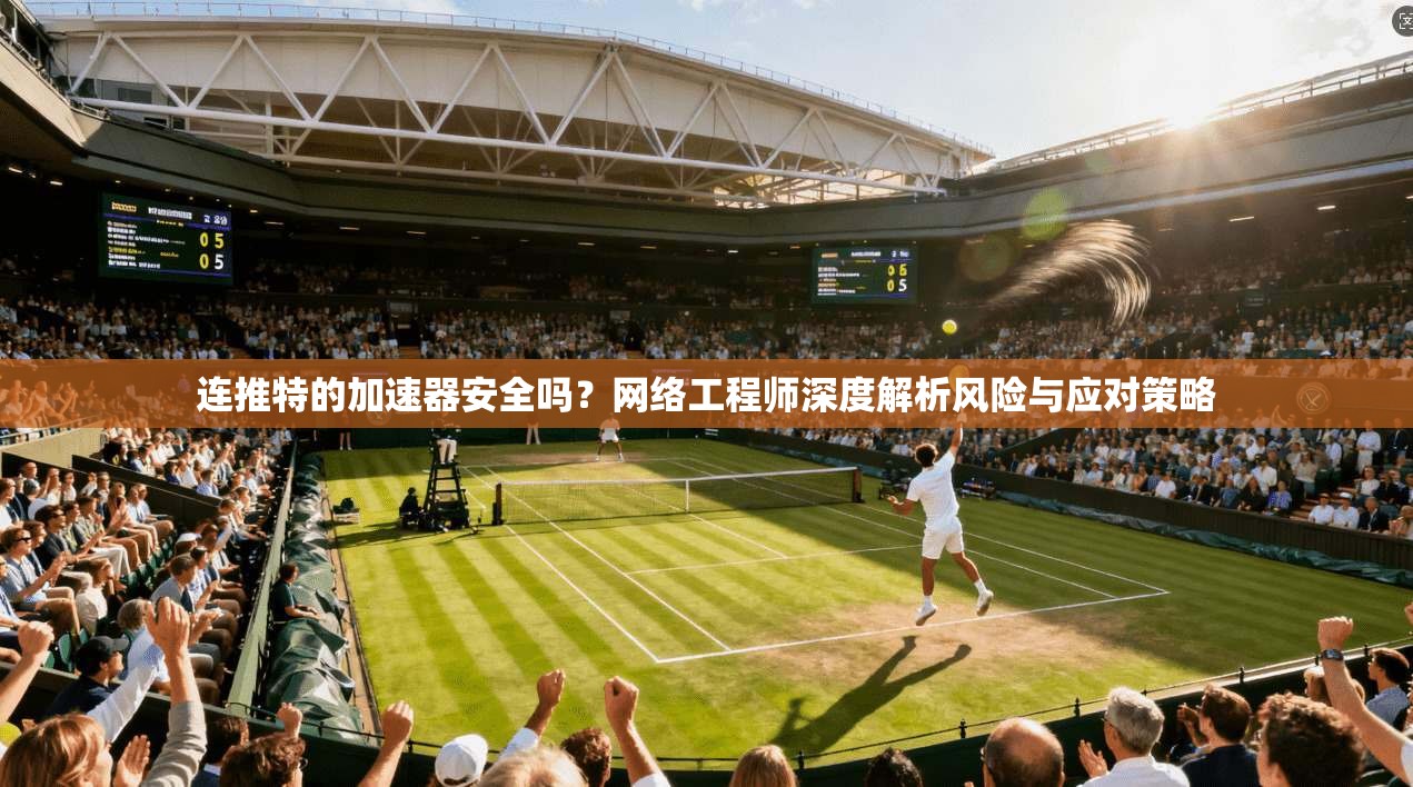 连推特的加速器安全吗？网络工程师深度解析风险与应对策略