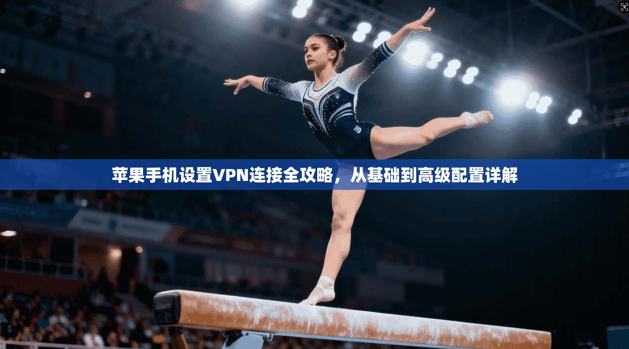 苹果手机设置VPN连接全攻略,从基础到高级配置详解 苹果手机设置VPN连接全攻略,从基础到高级配置详解