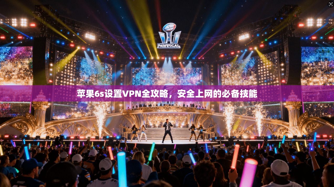 苹果6s设置VPN全攻略,安全上网的必备技能 苹果6s设置VPN全攻略,安全上网的必备技能
